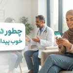چطور دکتر خوب پیدا کنیم؟ راهنمای جامع انتخاب بهترین پزشک متخصص